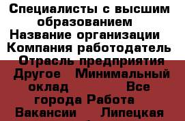 Специалисты с высшим образованием › Название организации ­ Компания-работодатель › Отрасль предприятия ­ Другое › Минимальный оклад ­ 27 850 - Все города Работа » Вакансии   . Липецкая обл.